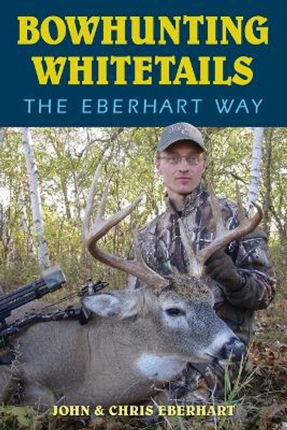 Bowhunting Whitetails the Eberhart Way by Chris Eberhart 9780811707626