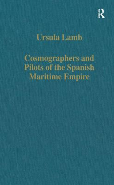 Cosmographers and Pilots of the Spanish Maritime Empire by Ursula Lamb