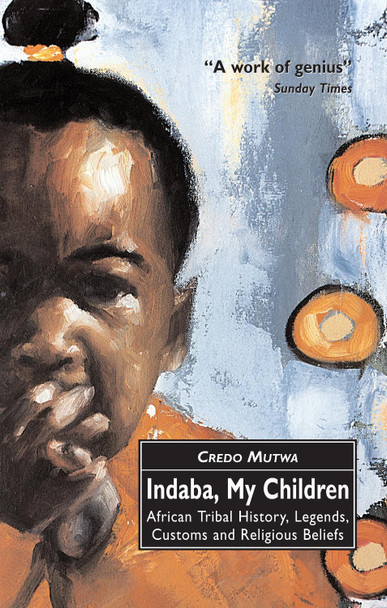 Indaba, My Children: African Tribal History, Legends, Customs And Religious Beliefs by Vusamazulu Credo Mutwa
