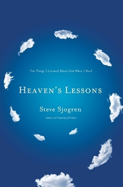 Heaven's Lessons: Ten Things I Learned About God When I Died by Steve Sjogren 9781400204311