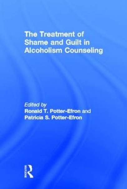 The Treatment of Shame and Guilt in Alcoholism Counseling by Ronald T. Potter-Efron