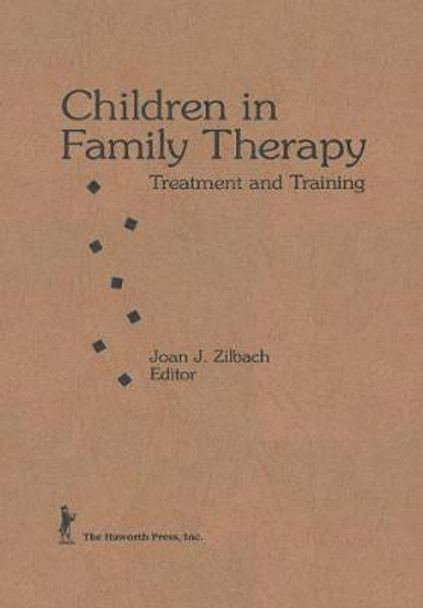 Children in Family Therapy: Treatment and Training by Joan J. Zilbach