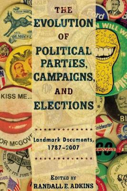 The Evolution of Political Parties, Campaigns, and Elections: Landmark Documents, 1787-2007 by Randall E. Adkins