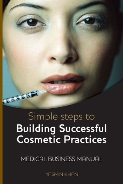 Simple Steps to Building Successful Cosmetic Practices by Yasmin Khan 9780755211326