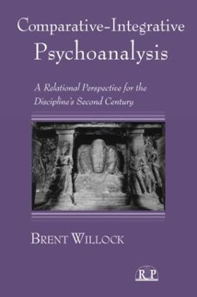 Comparative-Integrative Psychoanalysis: A Relational Perspective for the Discipline's Second Century by Brent Willock
