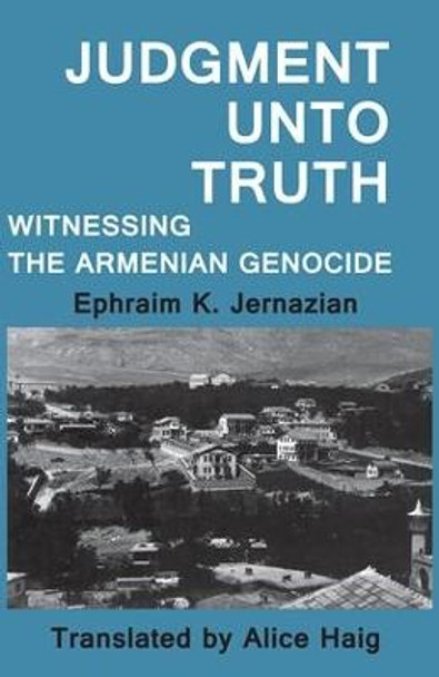 Judgment Unto Truth: Witnessing the Armenian Genocide by Ephraim K. Jernazian