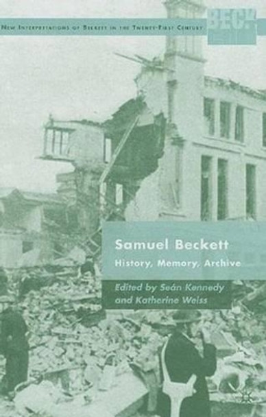 Samuel Beckett: History, Memory, Archive by S. Kennedy 9780230619449