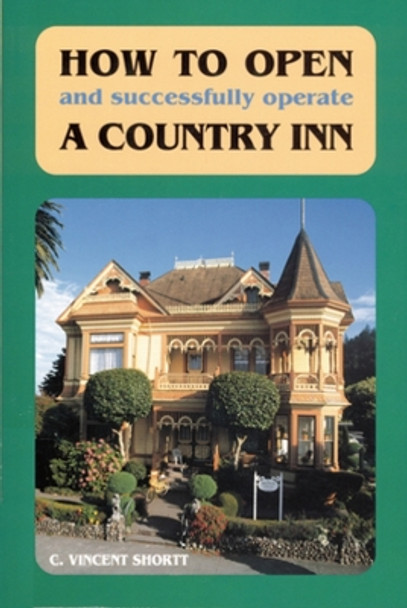 How to Open (And Successfully Operate) A Country Inn by C.Vincent Shortt 9780936399416