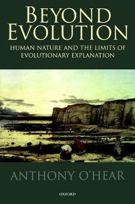 Beyond Evolution: Human Nature and the Limits of Evolutionary Explanation by Anthony O'Hear 9780198242543
