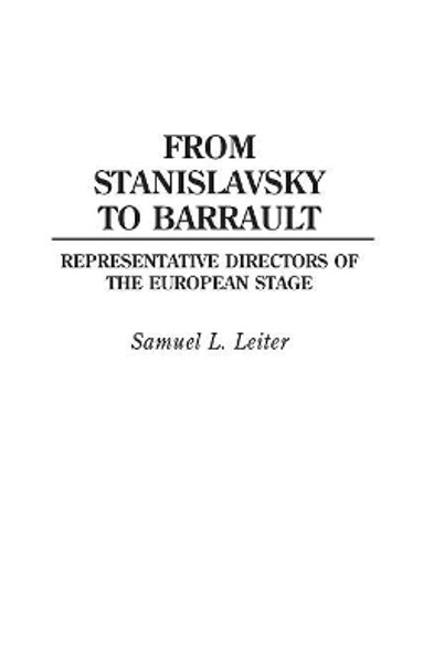 From Stanislavsky to Barrault: Representative Directors of the European Stage by Samuel Leiter 9780313276613