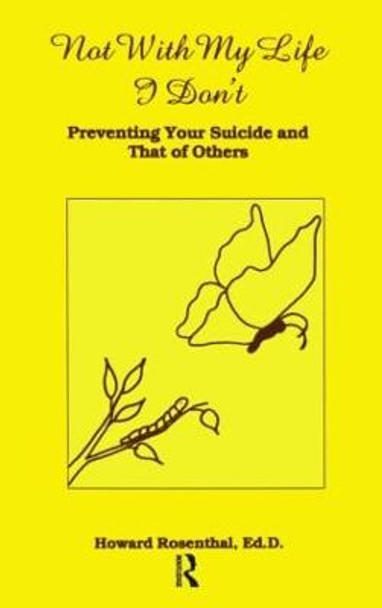 Not With My Life I Don't: Preventing Your Suicide And That Of Others by Howard Rosenthal