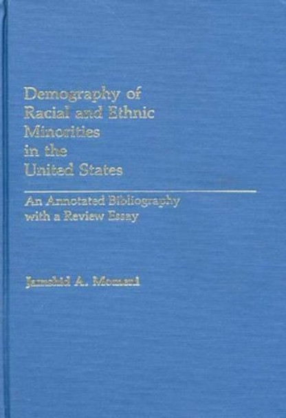 Demography of Racial and Ethnic Minorities in the United States: An Annotated Bibliography with a Review Essay by Jamshid A. Momeni 9780313239755