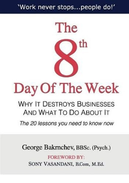 The 8th Day of the Week: Why It Destroys Businesses and What to Do about It by George Bakrnchev 9780980445619
