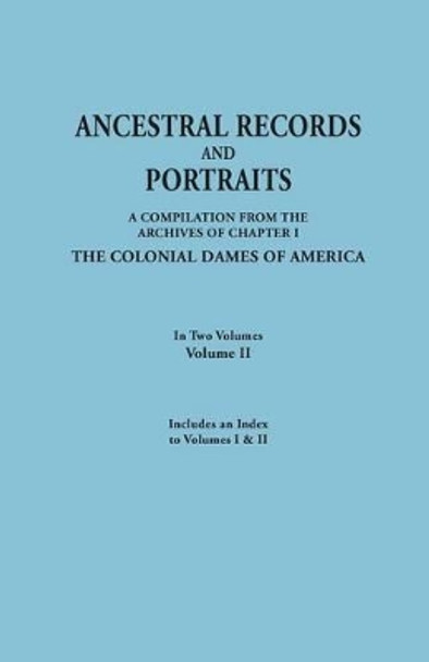 Ancestral Records and Portraits. In Two Volumes. Volume II. Includes an Index to Volumes I & II by Colonial Dames of America 9780806319704