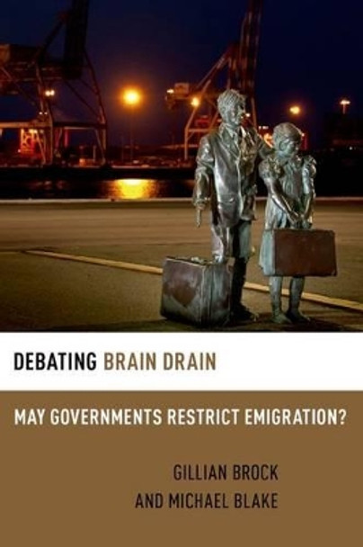 Debating Brain Drain: May Governments Restrict Emigration? by Michael Blake 9780199315628