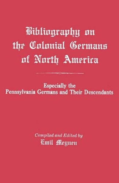 Bibliography on the Colonial Germans in North America, Especially the Pennsylvania Germans and Their Descendants by Emil Meynen 9780806309644