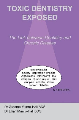 Toxic Dentistry Exposed by Graeme Robert Munro-Hall 9780955220715