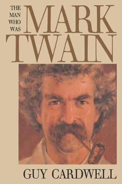 The Man Who Was Mark Twain by Guy A. Cardwell 9780300049503
