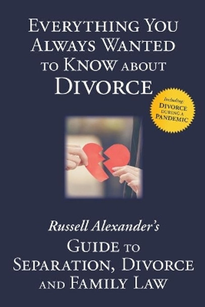 Everything You Always Wanted to Know About Divorce: Russell Alexander's Guide to Separation, Divorce and Family Law by Alexander Russell 9780995936928