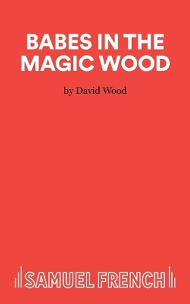 Babes in the Magic Wood: Libretto by David Wood 9780573065064