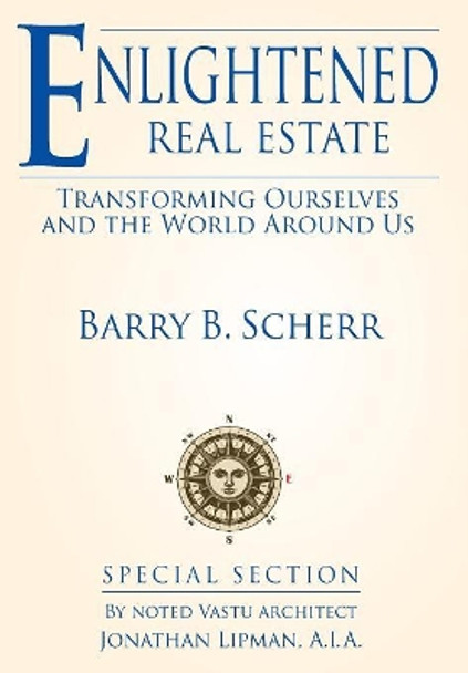 Enlightened Real Estate: Transforming Ourselves and the World Around Us by Barry B Scherr 9780998130903
