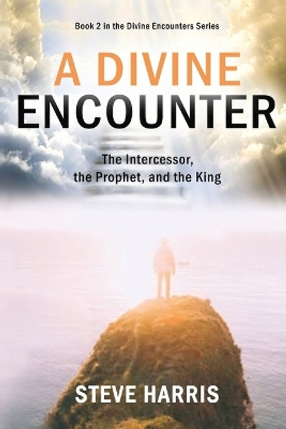 A Divine Encounter: The Intercessor, the Prophet, and the King by Steve Harris 9780645034363