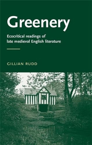 Greenery: Ecocritical Readings of Late Medieval English Literature by Gillian Rudd 9780719072499 Greenery: Ecocritical Readings of Late Medieval English Literature by Gillian Rudd 9780719072499