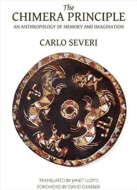The Chimera Principle - An Anthropology of Memory and Imagination by Carlo Severi