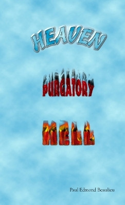 Heaven, Purgatory, Hell by Paul Beaulieu 9780980957266