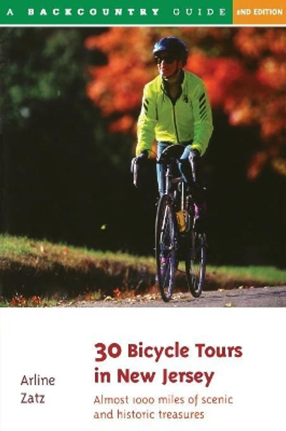 30 Bicycle Tours in New Jersey: Almost 1,000 Miles of Scenic Pleasures and Historic Treasures by Arline Zatz 9780881503685
