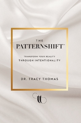 The PatternShift (TM): Transform Your Reality Through Intentionality by Dr Tracy Thomas 9781544539324