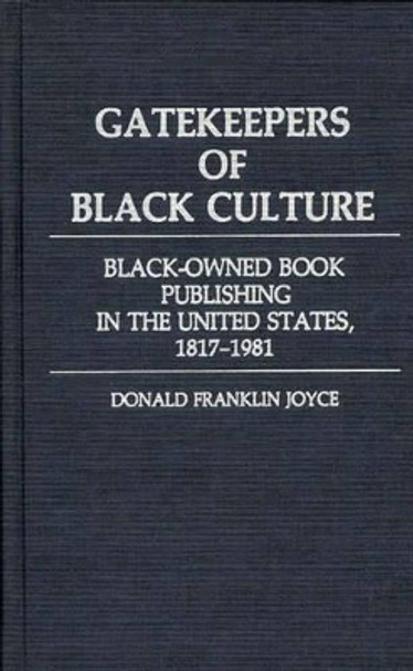 Gatekeepers of Black Culture: Black-Owned Book Publishing in the United States, 1817-1981 by Donald Franklin Joyce 9780313233326