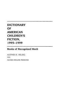 Dictionary of American Children's Fiction, 1995-1999: Books of Recognized Merit by Alethea K. Helbig 9780313303890