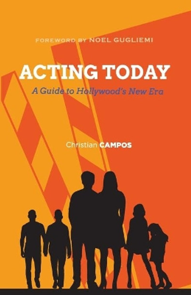 Acting Today: A Guide to Hollywood's New Era by Christian Andre Campos 9780578540771