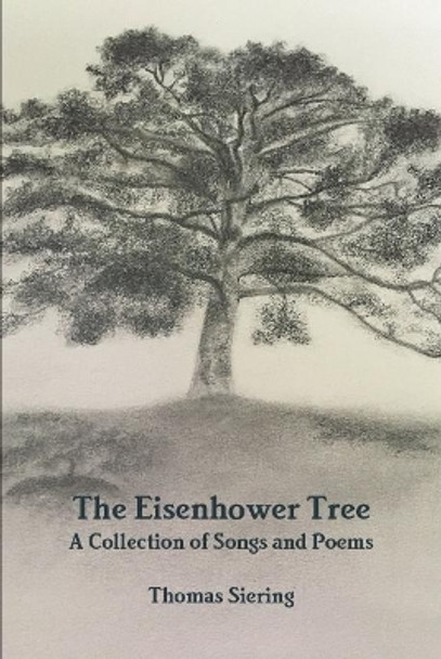 The Eisenhower Tree: A Collection of Songs and Poems by Thomas Siering 9780359738700