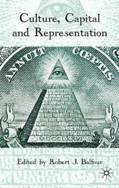 Culture, Capital and Representation by Robert J. Balfour 9780230246454