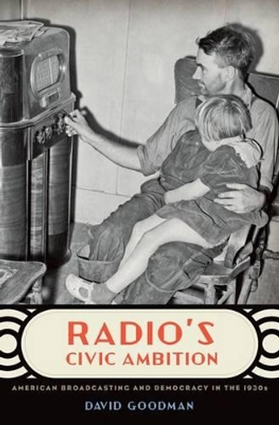 Radio's Civic Ambition: American Broadcasting and Democracy in the 1930s by David Goodman 9780195394085