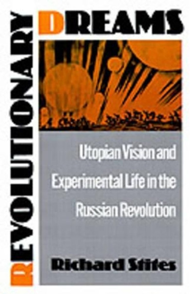 Revolutionary Dreams: Utopian Vision and Experimental Life in the Russian Revolution by Richard Stites 9780195055368