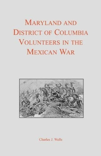 Maryland and District of Columbia Volunteers in the Mexican War by Charles J Wells 9780940907195