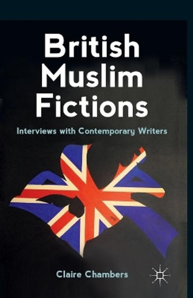 British Muslim Fictions: Interviews with Contemporary Writers by C. Chambers 9780230308787