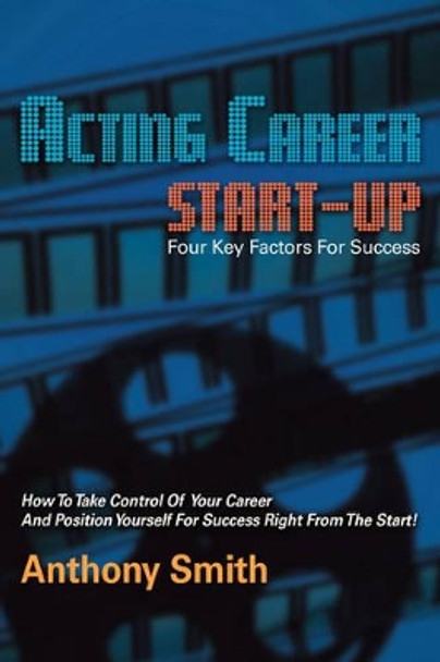 Acting Career Start-Up by Anthony L Smith 9780595419029