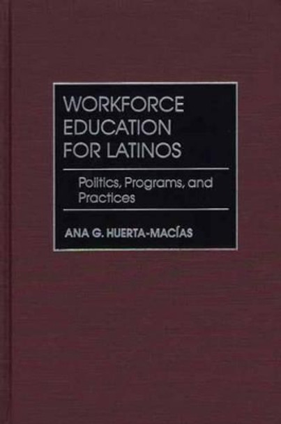 Workforce Education for Latinos: Politics, Programs, and Practices by Ana G. Huerta-Macias 9780897898089