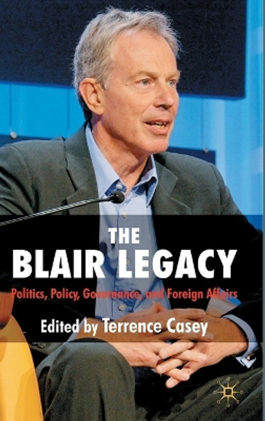 The Blair Legacy: Politics, Policy, Governance, and Foreign Affairs by Terrence Casey 9780230216617