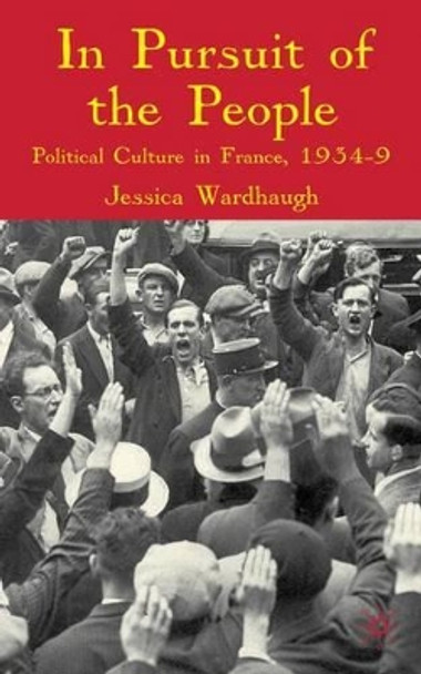 In Pursuit of the People: Political Culture in France, 1934-9 by Jessica Wardhaugh 9780230202771