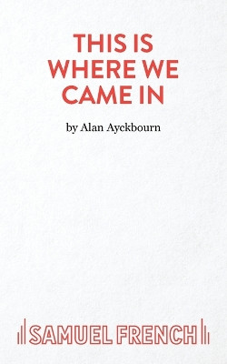 This is Where We Came in by Alan Ayckbourn 9780573051067