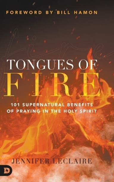 Tongues of Fire: 101 Supernatural Benefits of Praying in the Holy Spirit by Jennifer LeClaire 9780768462142