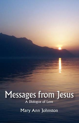 Messages from Jesus: A Dialogue of Love by Mary Ann Johnston 9780981702759