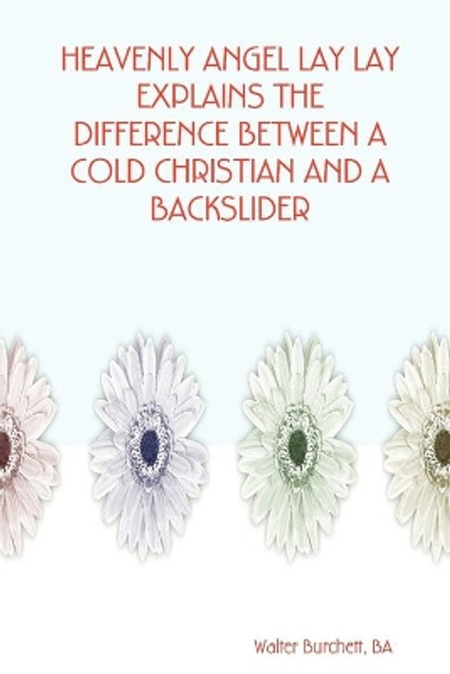 Heavenly Angel Lay Lay Explains the Difference Between A Cold Christian and A Backslider by BA, Author Walter Burchett 9780615174839