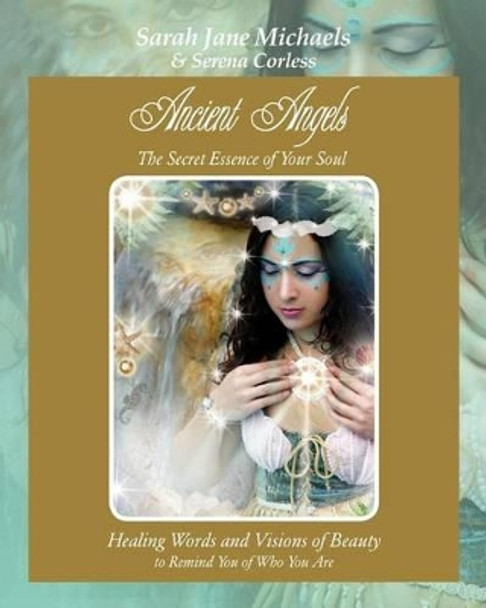 Ancient Angels; The Secret Essence of Your Soul by Sarah Jane Michaels 9780980737806