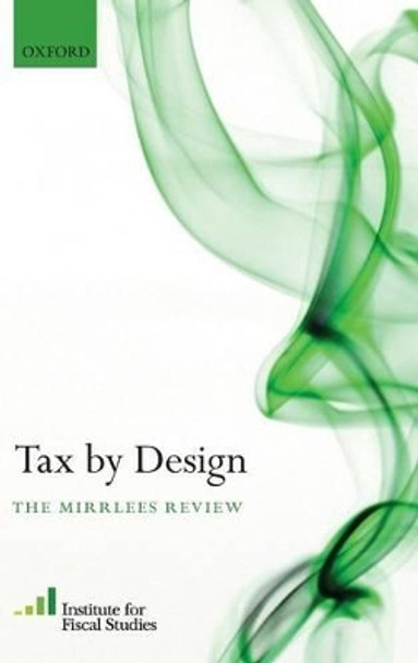 Tax By Design: The Mirrlees Review by Institute for Fiscal Studies 9780199553747 Tax By Design: The Mirrlees Review by Institute for Fiscal Studies 9780199553747
